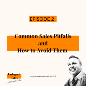 Unhyped Sales Podcast - Episode 2. Common Sales Pitfalls and How to Avoid Them