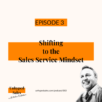 Unhyped Sales Podcast - Episode 3. Shifting to the Sales Service Mindset